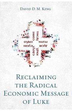 Coperta cărții 'Reclaiming the Radical Economic Message of Luke - David D. M. King'