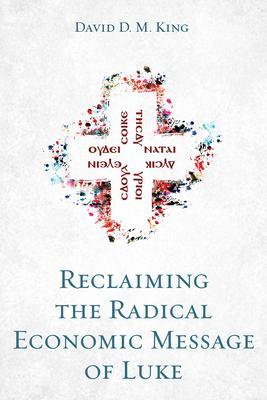 Coperta cărții 'Reclaiming the Radical Economic Message of Luke - David D. M. King'