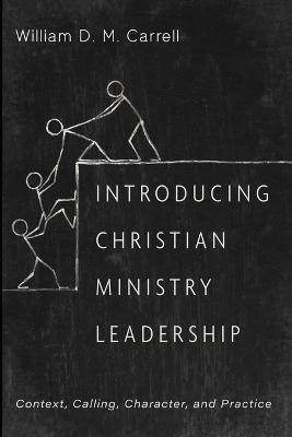 Introducing Christian Ministry Leadership - William D. M. Carrell
