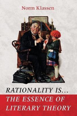 Rationality Is . . . The Essence of Literary Theory - Norm Klassen