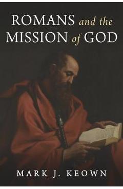 Coperta cărții 'Romans and the Mission of God - Mark J. Keown'