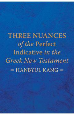 Coperta cărții 'Three Nuances of the Perfect Indicative in the Greek New Testament - Hanbyul Kang'
