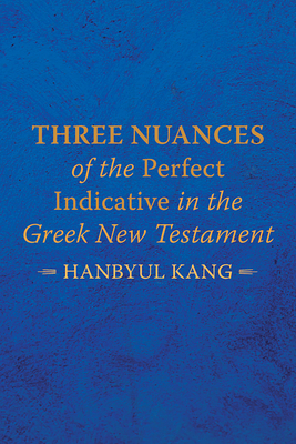 Coperta cărții 'Three Nuances of the Perfect Indicative in the Greek New Testament - Hanbyul Kang'