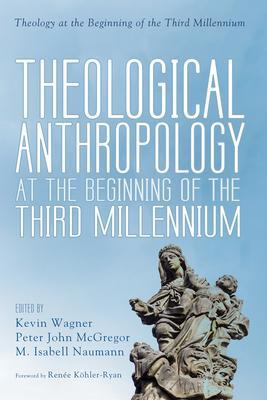 Theological Anthropology at the Beginning of the Third Millennium - Kevin Wagner