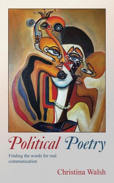 Political Poetry: Finding the Words for Real Communication - Christina Walsh