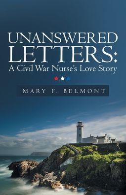 Unanswered Letters: a Civil War Nurse's Love Story - Mary F. Belmont