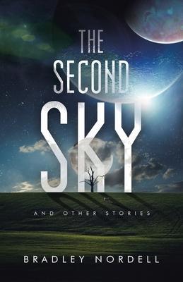 The Second Sky: And Other Stories - Bradley Nordell