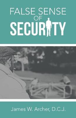 False Sense of Security - James W. Archer D. C. J.