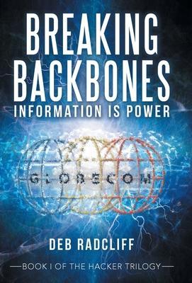 Breaking Backbones: Information Is Power: Book I of the Hacker Trilogy - Deb Radcliff