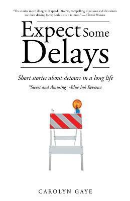 Expect Some Delays: Short Stories About Detours in a Long Life - Carolyn Gaye