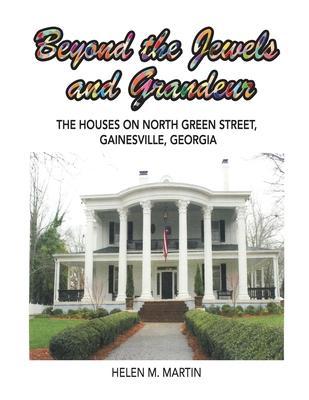 Beyond the Jewels and Grandeur: The Houses on North Green Street, Gainesville, Georgia - Helen M. Martin