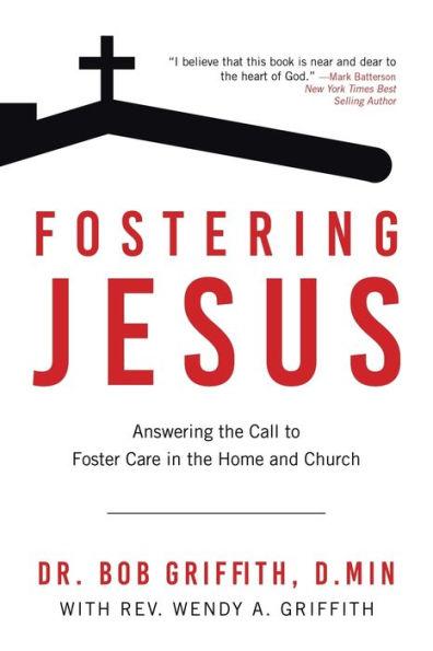 Fostering Jesus: Answering the Call to Foster Care in the Home and Church - Bob Griffith D. Min