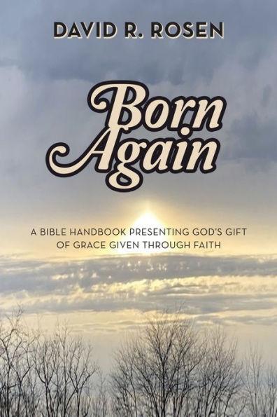 Born Again: A Bible Handbook Presenting God's Gift of Grace Given Through Faith - David R. Rosen