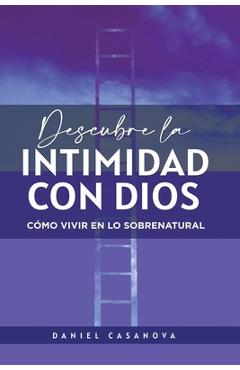 Coperta cărții 'Descubre La Intimidad Con Dios: Cómo Vivir En Lo Sobrenatural - Daniel Casanova'