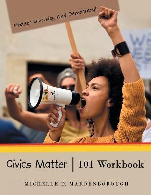 Civics Matter 101 Workbook - Michelle D. Mardenborough