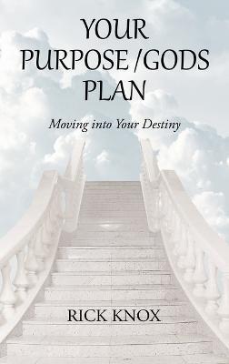 Your Purpose/Gods Plan: Moving into Your Destiny - Rick Knox