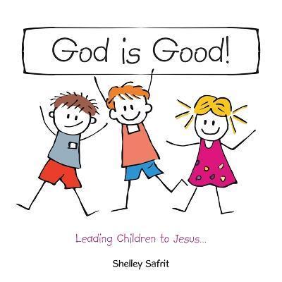 God Is Good!: Leading Children to Jesus... - Shelley Safrit