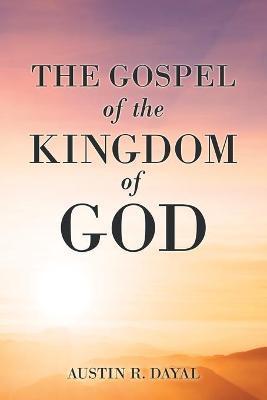 The Gospel of the Kingdom of God - Austin R. Dayal