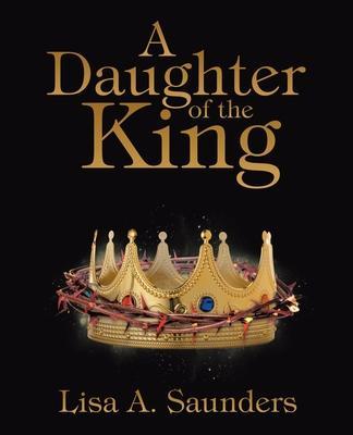 A Daughter of the King - Lisa A. Saunders