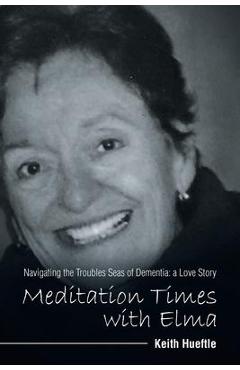 Coperta cărții 'Meditation Times with Elma: Navigating the Troubles Seas of Dementia: a Love Story - Keith Hueftle'