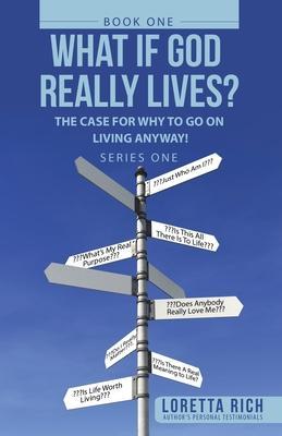 What If God Really Lives?: The Case for Why to Go on Living Anyway! - Loretta Rich