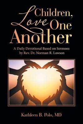 Children, Love One Another: A Daily Devotional Based on Sermons by Rev. Dr. Norman R. Lawson - Kathleen B. Polo