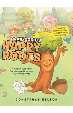 Coperta cărții 'Oakie Dokie's Happy Roots: Young Bark Buddie Oak Tree Discovers the Six Roots of Growing up Happy - Constance Nelson'