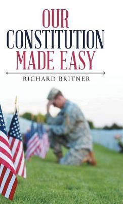 Our Constitution Made Easy - Richard Britner