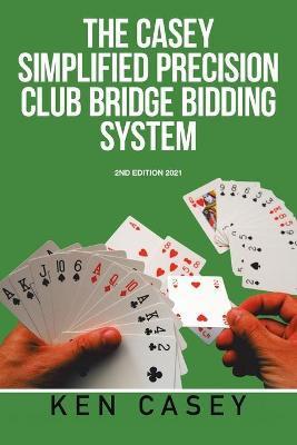Simplified Precision Club Bridge Bidding System: 2Nd Edition 2021 - Ken Casey