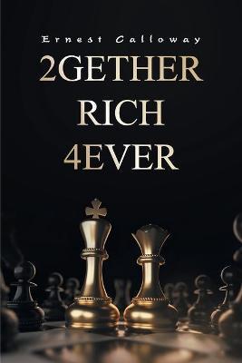2Gether Rich 4Ever: Book I - Ernest Calloway