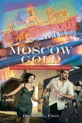 Moscow Gold: A Novel of Twentieth-Century Spain - Douglas L. Field