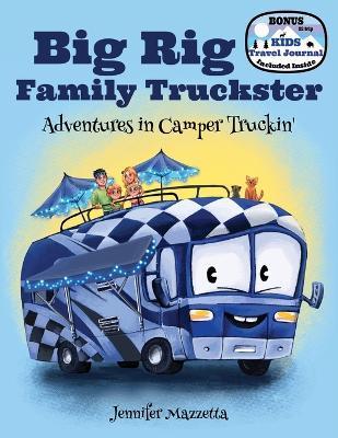 Big Rig Family Truckster: Adventures in Camper Truckin' - Jennifer Mazzetta