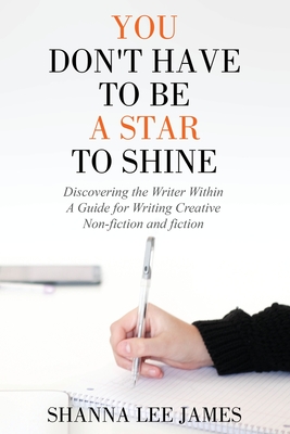 Coperta cărții 'You Don't Have to Be a Star to Shine: Discovering the Writer Within/ A Guide for Writing Creative Non-fiction and'