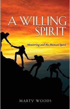 Coperta cărții 'A Willing Spirit: Mentoring and the Human Spirit - Marty Woods'