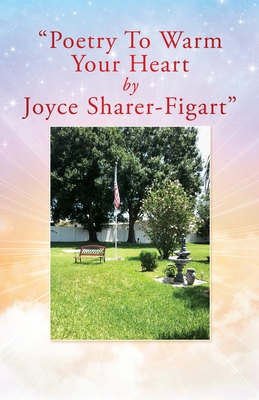 Poetry To Warm Your Heart by Joyce Sharer-Figart - Joyce Sharer-figart
