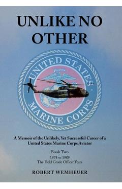 Coperta cărții 'Unlike No Other: A Memoir of the Unlikely, Yet Successful Career of a United States Marine Corps Aviator - Robert'