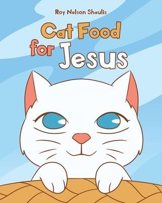 Cat Food for Jesus - Roy Nelson Shaulis