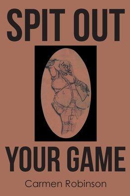 Spit Out Your Game - Carmen Robinson