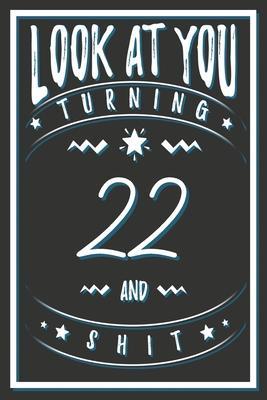 Look At You Turning 22 And Shit: 22 Years Old Gifts. 22nd Birthday Funny Gift for Men and Women. Fun, Practical And Classy Alternative to a Card. - Birthday Gifts Publishing