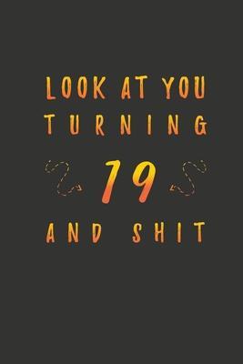 Look At You Turning 19 And Shit: 19 Years Old Gifts. 19th Birthday Funny Gift for Men and Women. Fun, Practical And Classy Alternative to a Card. - Birthday Gifts Publishing