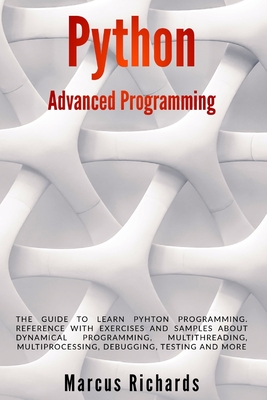 Python Advanced Programming: The guide to learn pyhton programming. Reference with exercises and samples about dynamical programming, multithreadin - Marcus Richards