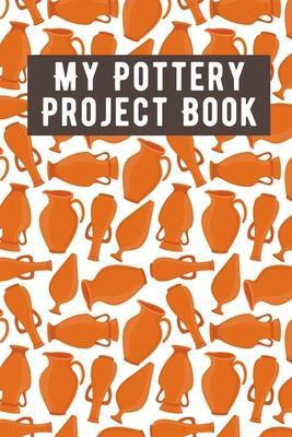 My Pottery Project Book: Pottery Project Book, Pottery Logbook, A Gift for All Pottery lovers/ record your ceremic work/ 20 Pages, 6x9, Soft Co - The Pottery Project Book Cre Publishing