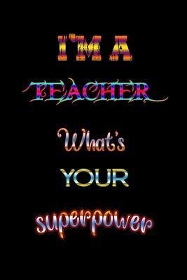 I'm a Teacher what's your superpower: Great for Teacher Appreciation/Thank You/Retirement/Year End Gift Black Theme (Teacher Inspirational Notebooks) - Dreem Night Press House