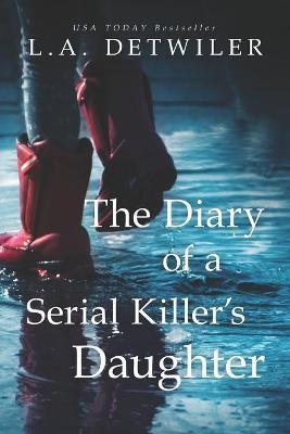 The Diary of a Serial Killer's Daughter: A chilling new page-turner for fans of dark thrillers - L. A. Detwiler