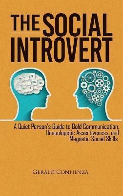 The Social Introvert: A Quiet Person's Guide to Bold Communication, Unapologetic Assertiveness, and Magnetic Social Skills - Gerald Confienza