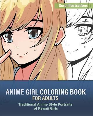 Anime Girl Coloring Book for Adults: Traditional Anime Style Portraits of Kawaii Girls - Sora Illustrations