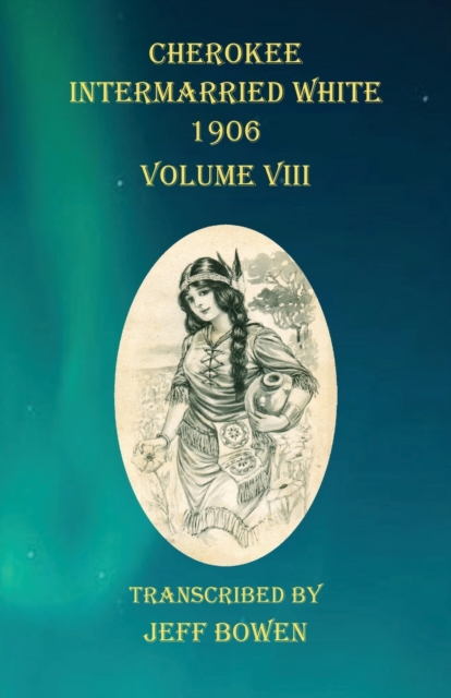Cherokee Intermarried White 1906 Volume VIII - Jeff Bowen