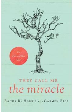 Coperta cărții 'They Call Me The Miracle: The Carmen Rice Story - Randy R. Harris'