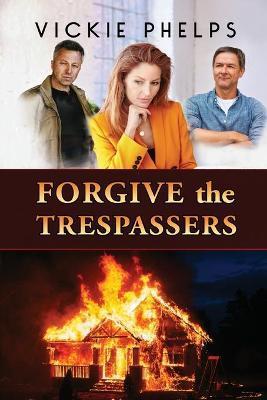 Coperta cărții 'Forgive the Trespassers - Vickie Phelps'