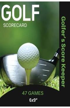 Coperta cărții 'Golf Scorecard Journal: Log Book To Record & Track Your Golfing Game Performance On The Course, Scores & Stats Pages,'